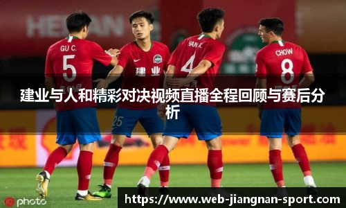 建业与人和精彩对决视频直播全程回顾与赛后分析
