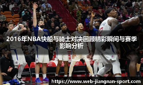 2016年NBA快船与骑士对决回顾精彩瞬间与赛季影响分析