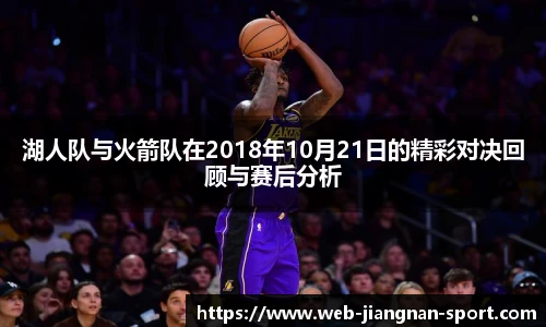 湖人队与火箭队在2018年10月21日的精彩对决回顾与赛后分析